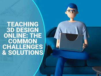 Teaching 3D Design Online-Challenges and Effective Solutions